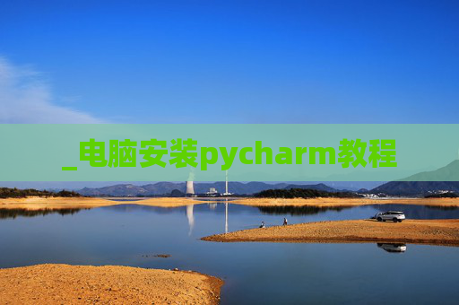 _电脑安装pycharm教程